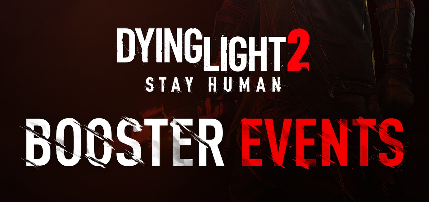 Dying Light 2 Stay Human - Booster Events Are Here! 
